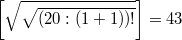 $$\left[\sqrt{\sqrt{(20:(1+1))!}}\right]=43$$