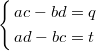 $$\left\{\begin{aligned}&ac-bd=q\\&ad-bc=t\end{aligned}\right.$$