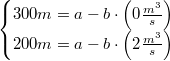 $$\left\{\begin{matrix} 300 m = a - b\cdot \left ( 0 \frac{m^3}{s} \right )\\ 200 m = a - b\cdot \left ( 2 \frac{m^3}{s} \right ) \end{matrix}\right.$$