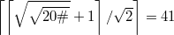 $$\left\lceil \left\lceil \sqrt{\sqrt{20\#}}+1 \right\rceil/\sqrt{2}\right\rceil=41$$