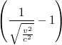 $$\left ( \frac{1}{\sqrt{\frac{v^{2}}{c^{2}}}}-1 \right )$$