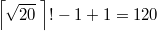 $$\left \lceil \sqrt{20} \; \right \rceil ! - 1 + 1=120$$