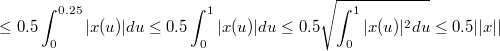 $$\leq0.5\int_{0}^{0.25}{|x(u)|du}\leq0.5\int_{0}^{1}{|x(u)|du}\leq0.5\sqrt{\int_{0}^{1}{|x(u)|^2du}}\leq0.5 ||x||$$