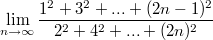 $$\lim \limits_{n \to \infty} {\frac {1^2+3^2+...+(2n-1)^2} {2^2+4^2+...+(2n)^2}}$$