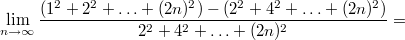 $$\lim_{n \to \infty} \frac {(1^2+2^2+\ldots +(2n)^2) - (2^2+4^2+\ldots +(2n)^2)}{2^2+4^2+\ldots +(2n)^2 }=$$