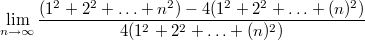 $$\lim_{n \to \infty} \frac {(1^2+2^2+\ldots +n^2)-4(1^2+2^2+\ldots +(n)^2)}{4(1^2+2^2+\ldots +(n)^2)}$$