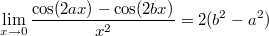 $$\lim_{x\to0}{\frac{\cos(2ax)-\cos(2bx)}{x^2}}=2(b^2-a^2)$$