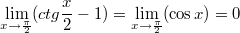 $$\lim_{x \to {\pi \over 2}}(ctg {x\over 2}-1)=\lim_{x \to {\pi \over 2}}(\cos x)=0$$