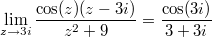 $$\lim_{z\to3i}{\frac{\cos(z)(z-3i)}{z^2+9}}=\frac{\cos(3i)}{3+3i}$$