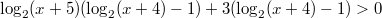 $$\log_{2}(x+5) (\log_{2}(x+4) - 1) +3 ( \log_{2}(x+4)- 1) >0$$