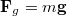 $$\mathbf{F}_g=m\mathbf{g}$$