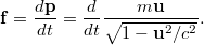 $$\mathbf{f} = \frac{d\mathbf{p}}{dt} = \frac{d}{dt}\frac{m\mathbf{u}}{\sqrt{1-\mathbf{u}^2/c^2}}.$$