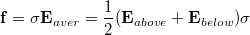 $$\mathbf{f} = \sigma \mathbf{E}_{aver} = \frac{1}{2} (\mathbf{E}_{above} + \mathbf{E}_{below}) \sigma $$