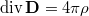 $$\mathrm{div}\,\mathbf{D}=4\pi\rho$$