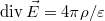 $$\mathrm{div}\,\vec{E} = 4\pi\rho /\varepsilon$$