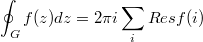 $$\oint_{G}{f(z)dz}=2\pi i \sum_{i}{Res f(i)}$$