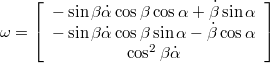 $$\omega=\left[\begin{array}{c} -\sin\beta\dot{\alpha}\cos\beta\cos\alpha+\dot{\beta}\sin\alpha\\ -\sin\beta\dot{\alpha}\cos\beta\sin\alpha-\dot{\beta}\cos\alpha\\ \cos^{2}\beta\dot{\alpha}\end{array}\right]$$