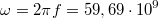 $$\omega=2\pi f=59,69\cdot10^9$$