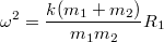 $$\omega^2=\frac{k(m_1+m_2)}{m_1m_2}R_1$$