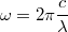 $$\omega = 2\pi \frac{c}{\lambda}$$