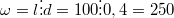 $$\omega =l\vdots d=100\vdots 0,4=250$$