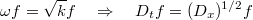 $$\omega f=\sqrt{k}f\quad\Rightarrow\quad D_t f=(D_x)^{1/2}f$$