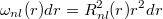 $$\omega_{nl}(r)dr=R^2_{nl}(r)r^2dr$$