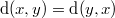 $$\operatorname{d}(x,y)=\operatorname{d}(y,x)$$