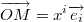 $$\overrightarrow{OM}=x^i\overrightarrow{e_i}$$