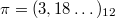 $$\pi=(3,18\dots)_{12}$$