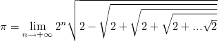 $$\pi=\lim\limits_{n\to +\infty}2^n \sqrt{2-\sqrt{2+\sqrt{2+\sqrt{2+...\sqrt{2}}}}}$$