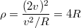 $$\rho=\frac{(2v)^2}{v^2/R}=4R$$