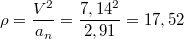 $$\rho =\frac {V^2}{a_n}=\frac {7,14^2}{2,91}=17,52$$