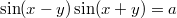 $$\sin(x-y)\sin(x+y)=a$$