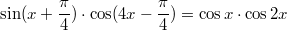 $$\sin (x + \frac{\pi}{4})\cdot\cos (4x - \frac{\pi}{4})= \cos x \cdot \cos2x$$