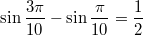 $$\sin \frac {3 \pi} {10}- \sin \frac {\pi} {10}=\frac {1} {2}$$