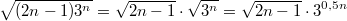 $$\sqrt{(2n-1)3^n}=\sqrt{2n-1}\cdot \sqrt{3^n}=\sqrt{2n-1}\cdot 3^{0,5n}$$