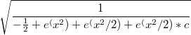$$\sqrt{\frac {1} {-\frac{1}{2}+e^(x^2)+e^(x^2/2)+e^(x^2/2)*c}}$$