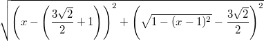 $$\sqrt{\left(x-\left(\frac{3\sqrt{2}}{2}+1\right)\right)^2+\left(\sqrt{1-(x-1)^2}-\frac{3\sqrt{2}}{2}\right)^2}$$