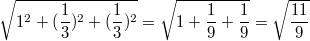 $$\sqrt{1^{2}+ (\frac{1}{3})^{2}+( \frac{1}{3})^{2}} = \sqrt{1+\frac{1}{9}+\frac{1}{9}}  = \sqrt{\frac{11}{9}}$$