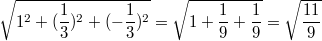 $$\sqrt{1^{2}+ (\frac{1}{3})^{2}+( -\frac{1}{3})^{2}} = \sqrt{1+\frac{1}{9}+\frac{1}{9}}  = \sqrt{\frac{11}{9}}$$