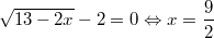 $$\sqrt{13-2x}-2=0 \Leftrightarrow x=\frac{9}{2}$$