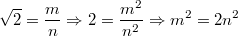 $$\sqrt{2} = \frac{m}{n} \Rightarrow 2 = \frac{m^2}{n^2} \Rightarrow m^2 = 2n^2$$