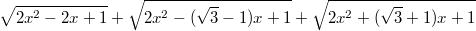 $$\sqrt{2x^2-2x+1}+\sqrt{2x^2-(\sqrt{3}-1)x+1}+\sqrt{2x^2+(\sqrt{3}+1)x+1}$$