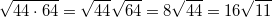 $$\sqrt{44\cdot 64}=\sqrt{44}\sqrt{64}=8\sqrt{44}=16\sqrt{11}$$