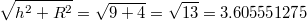 $$\sqrt{h^{2}+R^{2}}=\sqrt{9+4}=\sqrt{13}=3.605551275$$