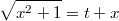 $$\sqrt{x^2+1} = t+x$$