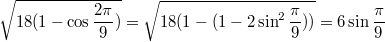 $$\sqrt {18 (1-\cos {\frac {2\pi}{9}})} = \sqrt {18 (1-(1-2\sin^2 {\frac {\pi}{9}}))} = 6 \sin {\frac {\pi}{9}}$$
