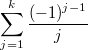 $$\sum\limits_{j=1}^{k}\frac{(-1)^{j-1}}{j}$$