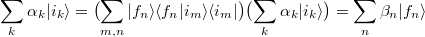 $$\sum\limits_{k}\alpha_k|i_k\rangle=\bigl(\sum\limits_{m,n}|f_n\rangle\langle f_n|i_m\rangle\langle i_m|\bigr)\bigl(\sum\limits_{k}\alpha_k|i_k\rangle\bigr)=\sum\limits_{n}\beta_n|f_n\rangle$$